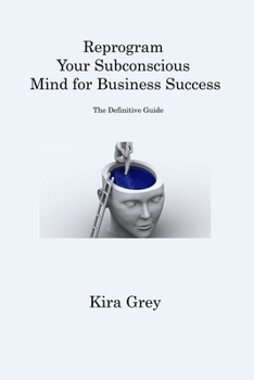 Paperback Reprogram Your Subconscious Mind for Business Success: The Definitive Guide Book