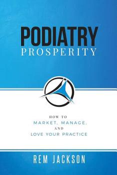 Paperback Podiatry Prosperity: How to Market, Manage, and Love Your Practice Book