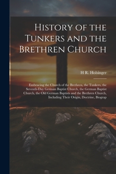 Paperback History of the Tunkers and the Brethren Church; Embracing the Church of the Brethren, the Tunkers, the Seventh-Day German Baptist Church, the German B Book