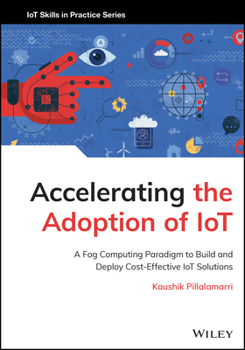 Hardcover Accelerating the Adoption of Iot: A Fog Computing Paradigm to Build and Deploy Cost-Effective Iot Solutions Book