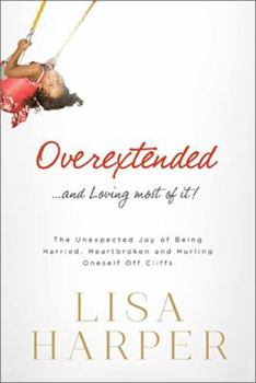 Paperback Overextended... and Loving Most of It!: The Unexpected Joy of Being Harried, Heartbroken, and Hurling Oneself Off Cliffs Book