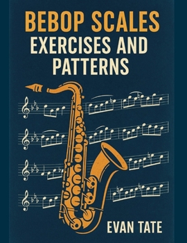 Paperback Bebop Scales, Exercises, and Patterns: Advance Your Improv Skills Book