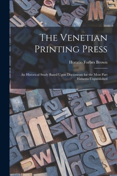 Paperback The Venetian Printing Press: An Historical Study Based Upon Documents for the Most Part Hitherto Unpublished Book