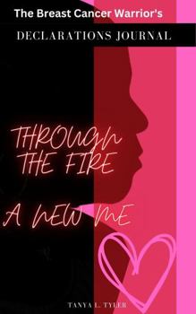 Paperback The Breast Cancer Warrior's Declarations Journal: Through the Fire - A New Me Book