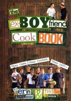 Hardcover The Ex-Boyfriend Cookbook: They Came, They Cooked, They Left (But We Ended Up with Some Great Recipes) Book