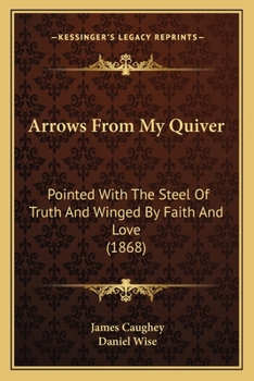 Paperback Arrows From My Quiver: Pointed With The Steel Of Truth And Winged By Faith And Love (1868) Book