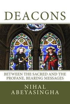 Paperback Deacons: Their origins, functions, possibilities: Between the Sacred and the Profane, Bearing Messages Book