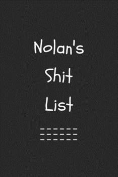 Nolan's Shit List. Funny Lined Notebook to Write In/Gift For Dad/Uncle/Date/Boyfriend/Husband/Friend/For anyone Named Nolan: Lined Notebook / Journal Gift, 120 Pages, 6x9, Soft Cover, Matte Finish