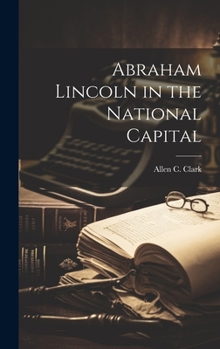 Hardcover Abraham Lincoln in the National Capital Book