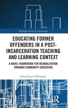 Hardcover Educating Former Offenders in a Post-Incarceration Teaching and Learning Context: A Novel Framework for Rehabilitation Through Community Education Book