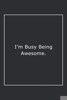 Paperback I'm Busy Being Awesome.: Lined Notebook / Journal Gift, 120 Pages, 6x9, Soft Cover, Matte Finish Book