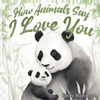 Paperback How Animals Say I Love You: Children's Book About Emotions and Feelings, Toddlers, Preschool Kids Book