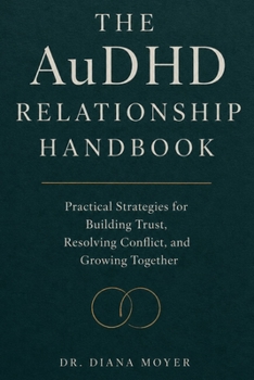 The AuDHD Relationship Handbook: Practical Strategies for Building Trust, Resolving Conflict, and Growing Together
