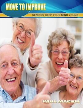 Paperback Move to Improve - Seniors Keep Your Mind Young Book