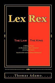 Paperback Lex Rex: The Law, The King: a Biblical primer on the purpose, place, and power of civil government. Book