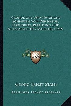 Paperback Grundliche Und Nutzliche Schriften Von Der Natur, Erzeugung, Bereitung Und Nutzbarseit Des Salpeters (1748) [German] Book