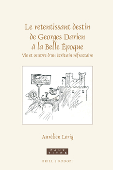 Le Retentissant Destin de Georges Darien ? la Belle ?poque : Vie et Oeuvre d'un ?crivain R?fractaire