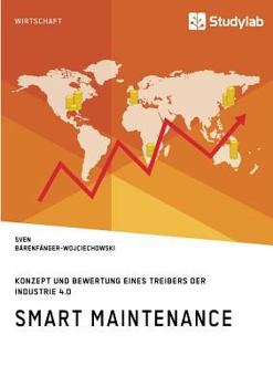 Paperback Smart Maintenance. Konzept und Bewertung eines Treibers der Industrie 4.0 [German] Book
