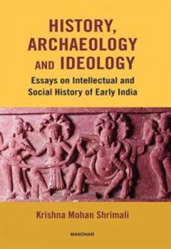 History, Archaeology and Ideology : Essays on Intellectual and Social History of Early India