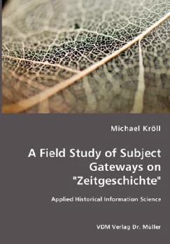 Paperback A Field Study of Subject Gateways on "Zeitgeschichte" - Applied Historical Information Science Book