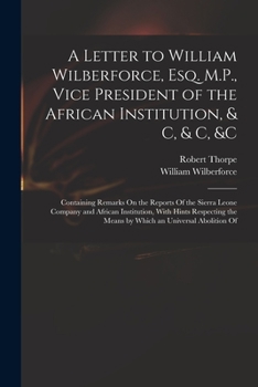 Paperback A Letter to William Wilberforce, Esq. M.P., Vice President of the African Institution, & C, & C, &c: Containing Remarks On the Reports Of the Sierra L Book