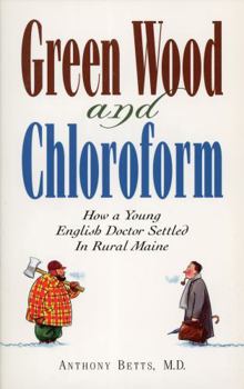 Paperback Green Wood and Chloroform: How a Young English Doctor Settled in Rural Maine Book