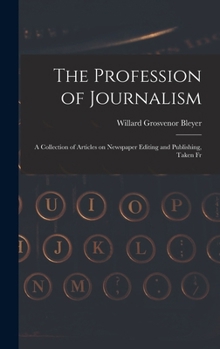 The Profession of Journalism: A Collection of Articles on Newspaper Editing and Publishing, Taken Fr