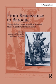 Paperback From Renaissance to Baroque: Change in Instruments and Instrumental Music in the Seventeenth Century Book