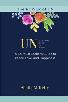 Paperback The POWER of UN: A Spiritual Seeker's Guide to Peace, Love, and Happiness Book
