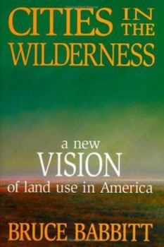 Hardcover Cities in the Wilderness: A New Vision of Land Use in America Book