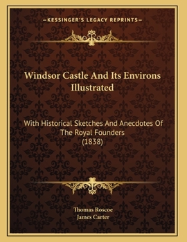 Paperback Windsor Castle And Its Environs Illustrated: With Historical Sketches And Anecdotes Of The Royal Founders (1838) Book