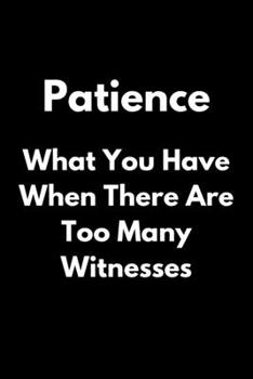 Paperback Patience - What You Have When There Are Too Many Witnesses: Sarcastic Funny Office Gag Journal/Notebook Book