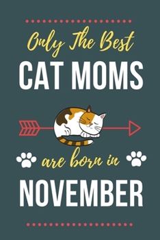 Paperback Only The Best Cat Moms Are Born In November: Cat Mom Birthday Gifts Cat Gifts for Cat lovers & Crazy Cat Lady Cat Notebook/Journal Diary, Cat Women Bi Book