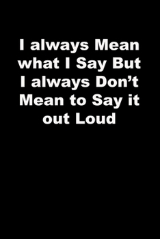 Paperback I always Mean what I Say But I always Don't Mean to Say it out Loud: black Lined Journal Book