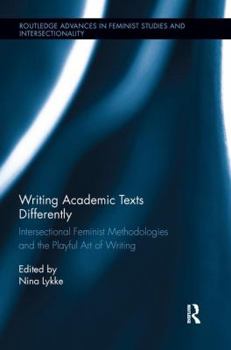 Paperback Writing Academic Texts Differently: Intersectional Feminist Methodologies and the Playful Art of Writing Book