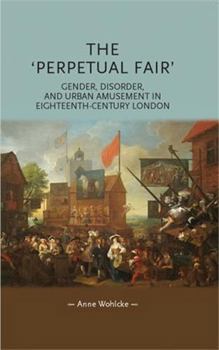 The 'Perpetual Fair': Gender, Disorder and Urban Amusement in Eighteenth-Century London