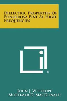 Paperback Dielectric Properties of Ponderosa Pine at High Frequencies Book