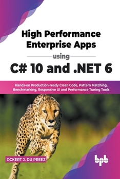 Paperback High Performance Enterprise Apps using C# 10 and .NET 6: Hands-on Production-ready Clean Code, Pattern Matching, Benchmarking, Responsive UI and Perfo Book