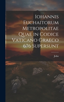 Hardcover Iohannis Euchaitorum Metropolitae Quae in Codice Vaticano Graeco 676 Supersunt [Italian] Book