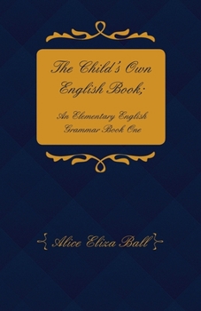 Paperback The Child's Own English Book; An Elementary English Grammar - Book One Book