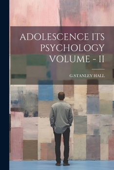 Adolescence: its psychology and its relations to physiology, anthropology, sociology, sex, crime, religion and education. Volume 2 of 2