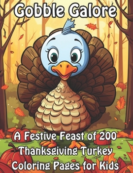 Gobble Galore: A Festive Feast of 200 Thanksgiving Turkey Coloring Pages for Kids