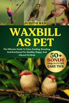 Paperback Waxbill as Pet: The Ultimate Guide To Care, Feeding, Breeding, And Enrichment For Healthy, Happy, And Vibrant Pet Birds Book