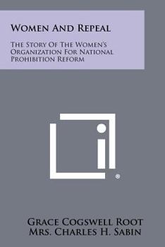 Women And Repeal: The Story Of The Women's Organization For National Prohibition Reform