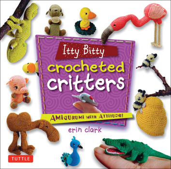 Paperback Itty Bitty Crocheted Critters: Amigurumi with Attitude! Book