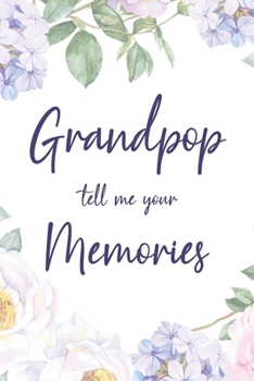 Grandpop Tell Me Your Memories: 6x9" Prompted Questions Keepsake Mini Autobiography Floral Notebook/Journal Funny Gift Idea For Grandpa, Grandad, Grandfather