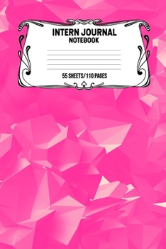 Intern Journal Notebook 55 Sheets/110 Pages: Keep Track And Record Daily Notes During Internship Perfect Gift For Interns, Trainees, Apprentices, Novices And Students