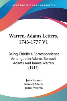 Paperback Warren-Adams Letters, 1743-1777 V1: Being Chiefly A Correspondence Among John Adams, Samuel Adams And James Warren (1917) Book