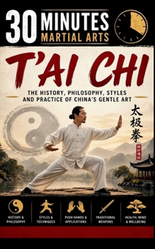 T'ai Chi: The History, Philosophy, Styles And Practice Of China's Gentle Art