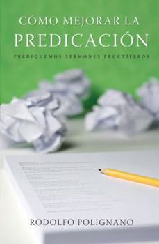 Paperback Como Mejorar la Predicacion: Prediquemos Sermones Fructiferos [Spanish] Book